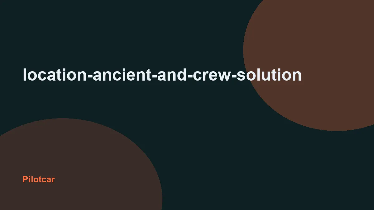 location-ancient-and-crew-solution — overview visual