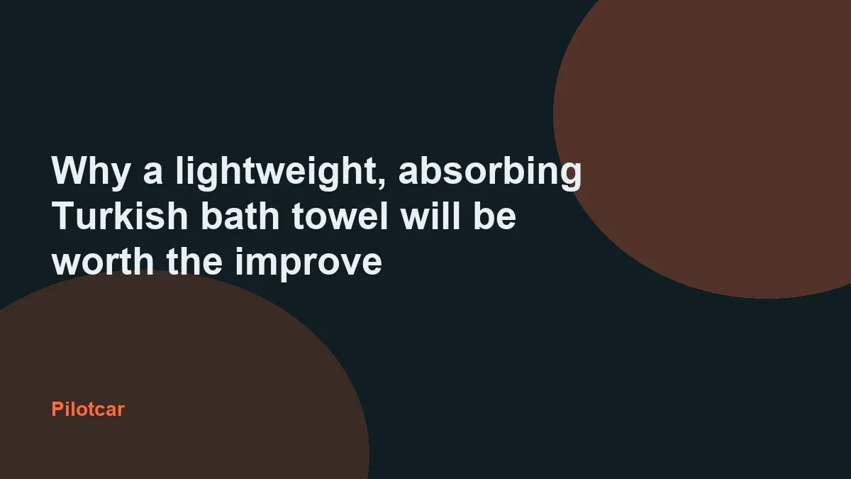Why a lightweight, absorbing Turkish bath towel will be worth the improve — overview visual